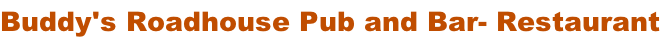 Buddy's Roadhouse Pub and Bar- Restaurant